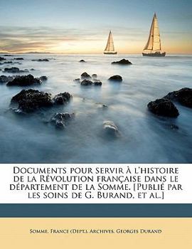 Documents pour servir à l'histoire de la Révolution française dans le département de la Somme. [Publié par les soins de G. Burand, et al.] Volume 1