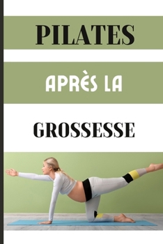 PILATES APRÈS LA GROSSESSE: Entraînements Pilates post-partum pour sculpter un corps plus fort et une meilleure santé. (French Edition)