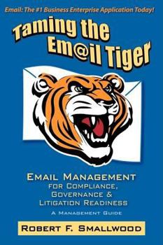 Paperback Taming the Email Tiger: Email Management for Compliance, Governance & Litigation Readiness Book