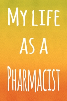 My Life as a Pharmacist: The perfect gift for the professional in your life - 119 page lined journal