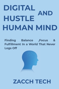 Paperback Digital Hustle and Human Mind: Finding Balance, Focus & Fulfillment in a World That Never Logs Off Book