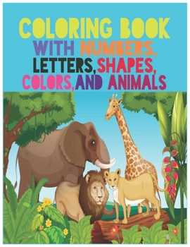 Coloring Book with Numbers: Coloring Book, Letters, Shapes, Colors, and Animals! : Fun with Numbers, Letters, Shapes, Colors, and Animals! (Kids coloring activity books) Kindergarten