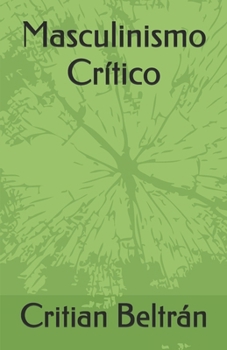 Masculinismo Crítico (Hacia un masculinismo integral) (Spanish Edition)