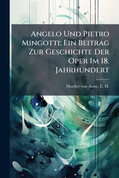 Paperback Angelo Und Pietro Mingotti; Ein Beitrag Zur Geschichte Der Oper Im 18. Jahrhundert [German] Book
