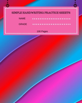 Simple Handwriting Practice Sheets Name Grade 100 Pages: 100 Pages, Large 8 x 10  inches, Beginners Or Intermediate, Great Way To Master Cursive ... And Improve Your Kids Handwriting Skills