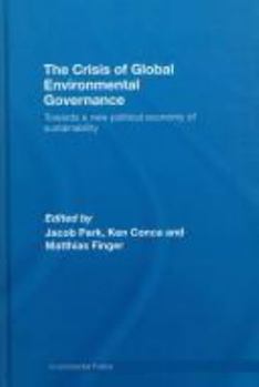 The Crisis of Global Environmental Governance: Towards a New Political Economy of Sustainability