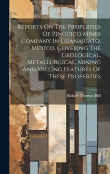 Hardcover Reports On The Properties Of Pinguico Mines Company In Guanajuato, Mexico, Covering The Geological, Metallurgical, Mining And Milling Features Of Thes Book