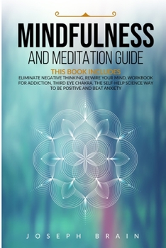 Paperback Mindfulness and Meditation Guide: 4 Books in 1: Eliminate Negative Thinking, Rewire Your Mind, Workbook for Addiction, Third Eye Chakra. The Self-Help Book