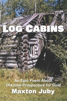 Paperback Log Cabins: An Epic Poem about Old-Time Prospectors for Gold Book