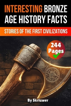 Interesting Bronze Age History Facts: Surprising Stories of the First Great Civilizations