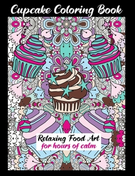 Paperback Cupcake Coloring Book Relaxing Food Art For Hours Of Calm: Pretty One Sided Pages With Bakery Designs, Fun Creative Entertainment Book