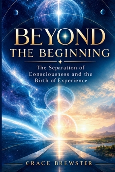 Beyond the Beginning: The Separation of Consciousness and the Birth of Experience