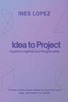 Paperback Idea to Project: A guide to organise your thoughts easily Book