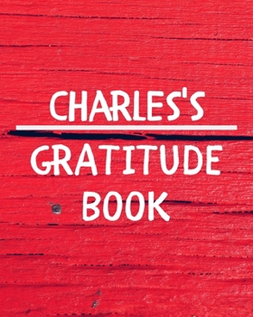 Paperback Charles's Gratitude Journal: Gratitude Goal Journal Gift for Charles Planner / Notebook / Diary / Unique Greeting Card Alternative Book