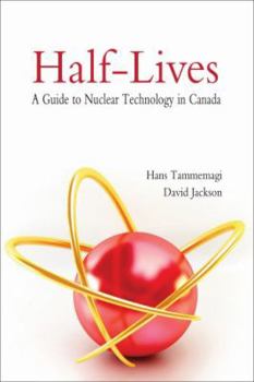 Paperback Half-Lives: The Canadian Guide to Nuclear Technology in Canada Book
