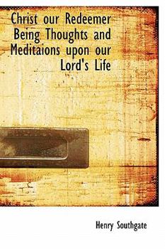 Christ Our Redeemer Being Thoughts and Meditaions upon Our Lord's Life