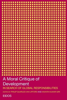 A Moral Critique of Development: In Search of Global Responsibilities (European Inter-university Development Opportunities Study Group)