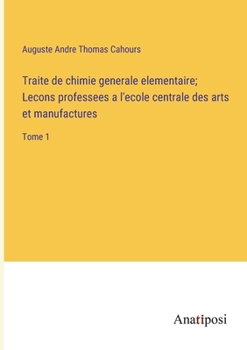 Paperback Traite de chimie generale elementaire; Lecons professees a l'ecole centrale des arts et manufactures: Tome 1 [French] Book