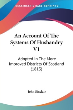 Paperback An Account Of The Systems Of Husbandry V1: Adopted In The More Improved Districts Of Scotland (1813) Book