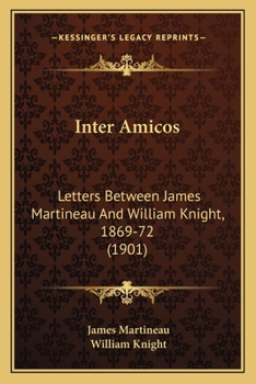 Paperback Inter Amicos: Letters Between James Martineau And William Knight, 1869-72 (1901) Book