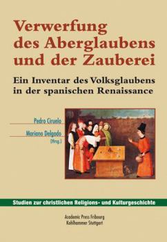 Verwerfung Des Aberglaubens Und Der Zauberei: Ein Inventar Des Volksglaubens in Der Spanischen Renaissance. Herausgegeben Und Eingeleitet Von Mariano