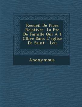 Paperback Recueil de Pi Ces Relatives La F Te de Famille Qui A T C L Br E Dans L Eglise de Saint - Leu [French] Book