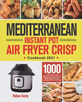 Paperback Mediterranean Instant Pot Air Fryer Crisp Cookbook 2021: 1000 Healthy & Super-Tasty Mediterranean Diet Recipes for Beginners and Advanced Users (Maste Book