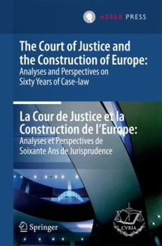 The Court of Justice and the Construction of Europe: Analyses and Perspectives on Sixty Years of Case-law -La Cour de Justice et la Construction de ... Perspectives de Soixante Ans de Jurisprudence