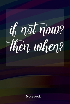 Paperback If Not Now Then When: An Inspirational Positive Quote Journal - Notebook to Write In (6x9 120 Ruled Pages Matte Cover) Book