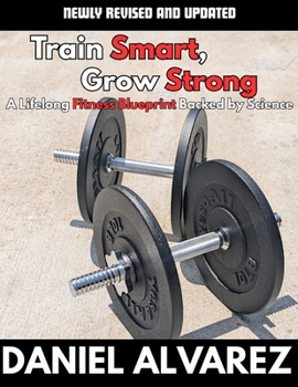 Paperback Train Smart, Grow Strong: A lifelong Fitness Blueprint Backed by Science Book