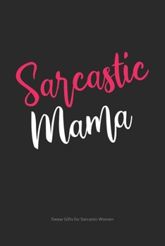 Paperback Sarcastic Mama Swear Gifts for Sarcastic Women: Funny Cuss Word Journal Full of Sarcastic Quotes and Snarky Sayings (6 x 9" Lined Notebook Journal) Book