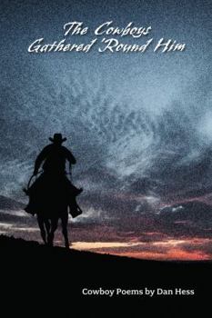 Paperback The Cowboys Gathered 'Round Him: Cowboy Poems by Dan Hess Book