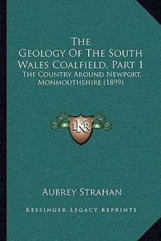 Paperback The Geology Of The South Wales Coalfield, Part 1: The Country Around Newport, Monmouthshire (1899) Book