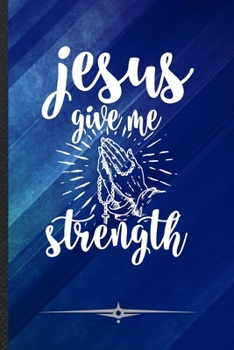 Paperback Jesus Give Me Strength: Funny Jesus Lined Notebook Journal For Christian Faith, Unique Special Inspirational Birthday Gift, College 6 X 9 110 Book