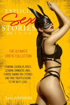 Paperback Explicit Sex Stories Vol. 1-2-3-4: The Ultimate Erotic Collection. Femdom, Cuckolds, Bisex, Lesbian, Swingers, Anal. Choose Among 100+ Stories and Tak Book