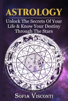 Paperback Astrology: Unlock The Secrets Of Your Life & Know Your Destiny Through The Stars Book