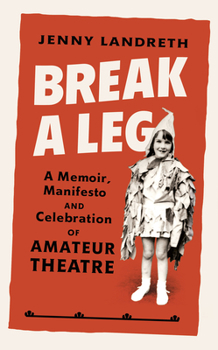 Hardcover Break a Leg: A Memoir, Manifesto and Celebration of Amateur Theatre Book