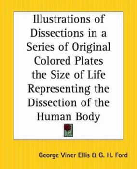 Paperback Illustrations of Dissections in a Series of Original Colored Plates the Size of Life Representing the Dissection of the Human Body Book