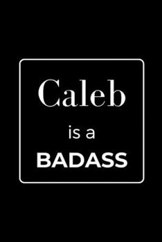 Caleb is a BADASS: Funny Gag Personalized Notebook to Write In