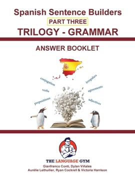 Spanish Sentence Builders - TRILOGY - Part III - Grammar Booklet - ANSWER BOOK (The Language Gym - Sentence Builder Books)