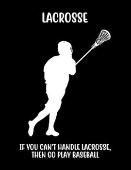 Paperback Lacrosse If You Can't Handle Lacrosse, Then Go Play Baseball: Lacrosse Composition Blank Lined Notebook Diary for LAX Girls and Boys Book