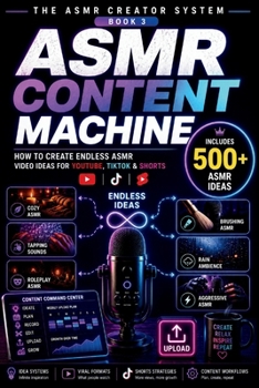 Paperback The ASMR Content Machine: How to Create Endless ASMR Video Ideas for YouTube, TikTok & Shorts (The ASMR Creator System) Book