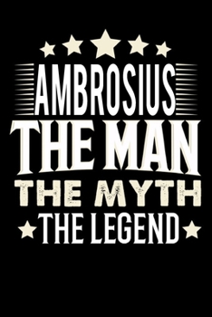 Notizbuch: Ambrosius The Man The Myth The Legend (120 Blankoseiten als u.a. Tagebuch, Reisetagebuch für Vater, Ehemann, Freund, Kumpe, Bruder, Onkel und mehr) (German Edition)