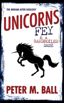 Paperback Unicorns, Fey, and a Hardboiled Dame: The Miriam Aster Duology Book