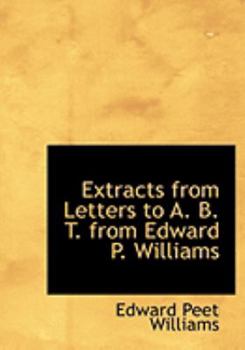 Extracts from Letters to a B T from Edward P Williams