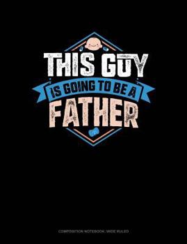 Paperback This Guy Is Going to Be a Father: Composition Notebook: Wide Ruled Book
