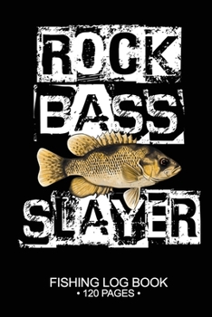 Rock Bass Slayer Fishing Log Book 120 Pages: Cool Freshwater Game Fish Saltwater Fly Fishes Journal Composition Notebook Notes Day Planner Notepad
