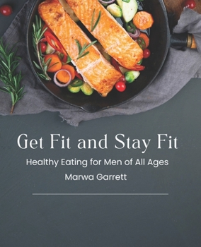 Get Fit and Stay Fit: Healthy Eating for Men of All Ages