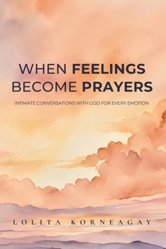 Paperback When Feelings Become Prayers: Intimate Conversations with God for Every Emotion Book