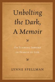 Paperback Unbolting the Dark, A Memoir: On Turning Inward in Search of God Book